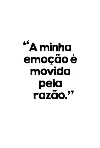 Aminha
emoçãoé
movida
pela
razão.
 