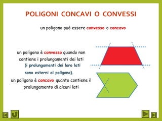 POLIGONI CONCAVI O CONVESSI
(i prolungamenti dei loro lati
sono esterni al poligono).
 