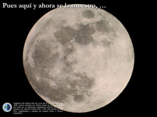 Imágenes del eclipse total de Luna del 27 de septiembre de 1996. Fueron tomadas por  Ricard Casas  en el Observatorio del Teide con un telescopio catadióptrico df=2m f:10  (a foco primario con película Kodak Elite II ISO 400 forzada a 800 ISO). Digitalizadas y tratadas por  Gabriel Pérez      Ricard Casas (IAC) Pues aquí y ahora se la muestro, … 