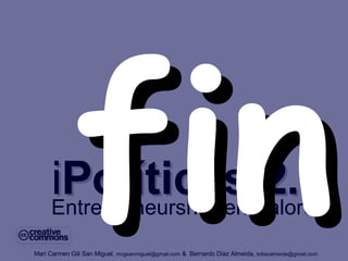 i Políticas 2.0   Entrepreneurship   en   valores Mari Carmen Gili San Miguel,   [email_address]   &  Bernardo Díaz Almeida,   [email_address] fin 