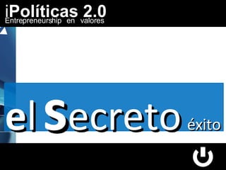 e l   s ecreto   éxito i Políticas 2.0   Entrepreneurship  en  valores 