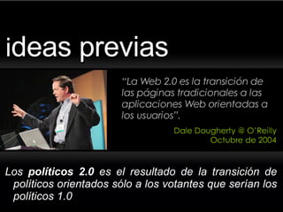 Los  políticos 2.0  es el resultado de la transición de políticos orientados sólo a los votantes que serían los políticos 1.0  i deas previas 