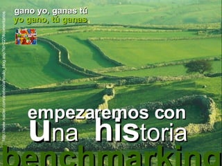 benchmarking gano yo, ganas tú  http://www.naider.com/ateneo/articulo_blog.asp?id=227#comentarios empezaremos con  u na   his toria yo gano, tú ganas 