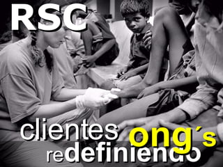 re definiendo clientes ong ´s RSC 