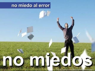 no miedo al error no miedos * Po litica y/o  Po litico  en la sociedad del conocimiento 