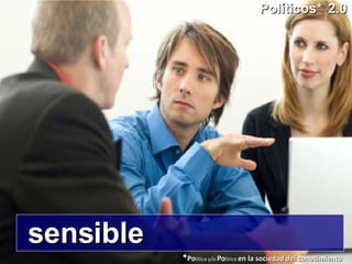 sensible Políticos*   2.0 * Po litica y/o  Po litico  en la sociedad del conocimiento 