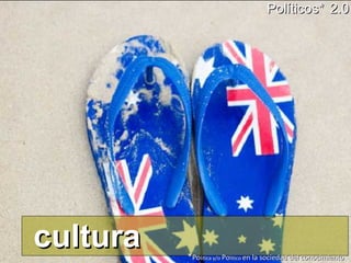 cultura Políticos*   2.0 * Po litica y/o  Po litico  en la sociedad del conocimiento 