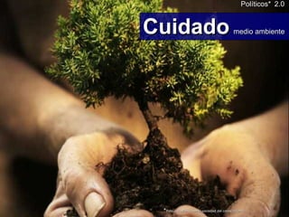 Cuidado   medio ambiente Políticos*   2.0 * Po litica y/o  Po litico  en la sociedad del conocimiento 