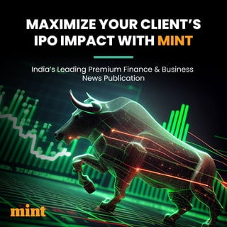 MAXIMIZE YOUR CLIENT’S
IPO IMPACT WITH MINT
India’s Leading Premium Finance & Business
News Publication
 