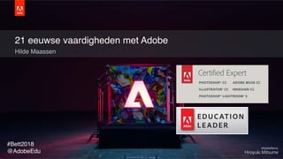 © 2018 Adobe Systems Incorporated. All Rights Reserved.
#Bett2018
@AdobeEdu
21 eeuwse vaardigheden met Adobe
Hilde Maassen
 