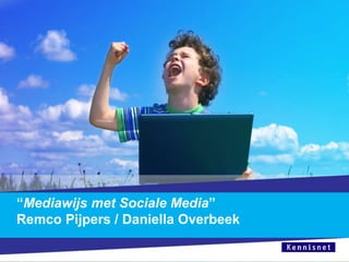 “Mediawijs met Sociale Media”
Remco Pijpers / Daniella Overbeek
 