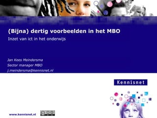 (Bijna) dertig voorbeelden in het MBO Inzet van ict in het onderwijs Jan Kees Meindersma Sector manager MBO [email_address] 