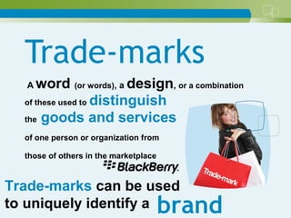 Trade-marks
A word (or words), a design, or a combination
of these used to distinguish
the goods and services
of one person or organization from
those of others in the marketplace
Trade-marks can be used
to uniquely identify a brand
 
