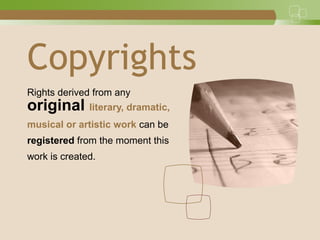Copyrights
Rights derived from any
original literary, dramatic,
musical or artistic work can be
registered from the moment this
work is created.
 