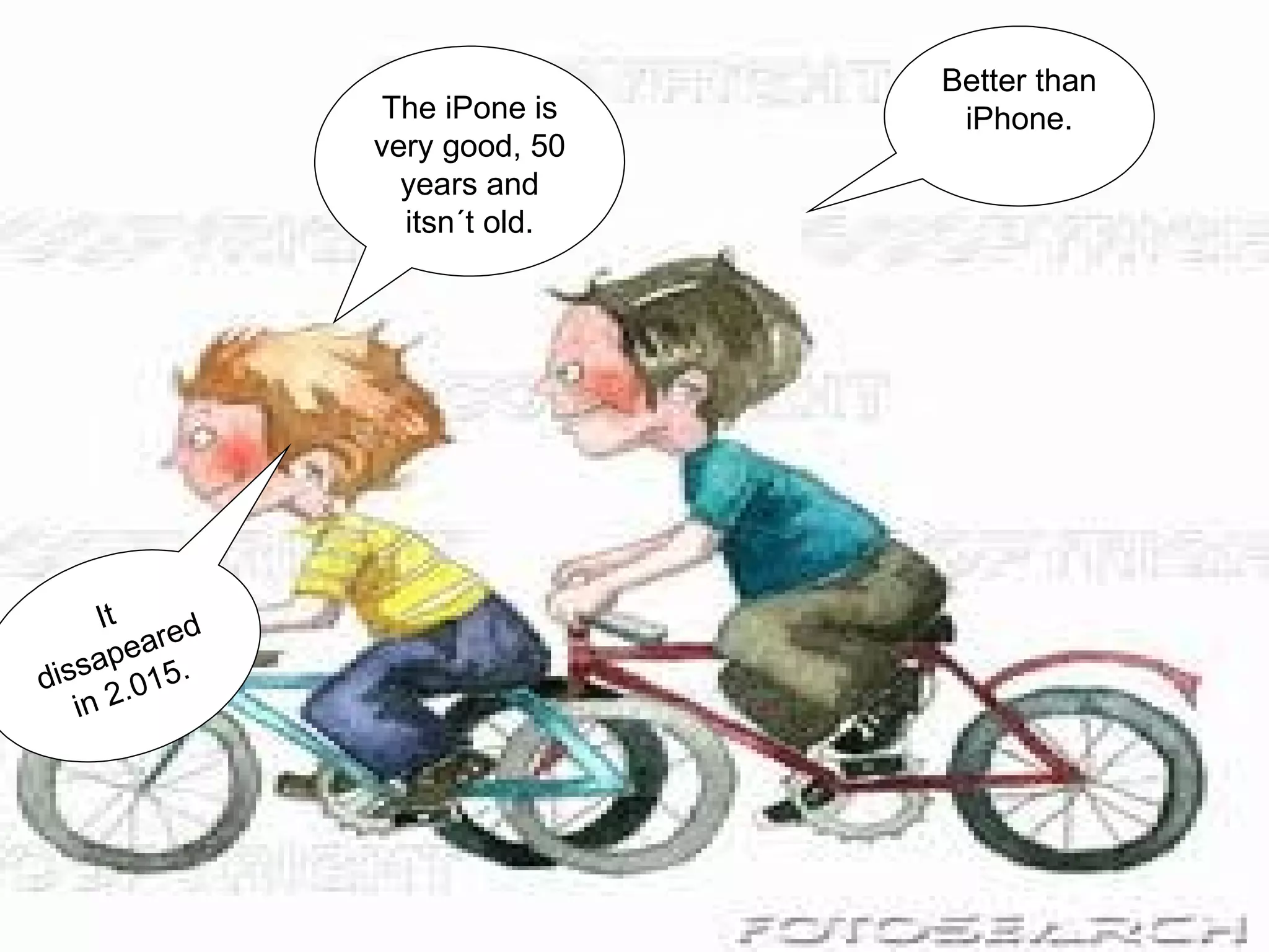 The iPone is very good, 50 years and itsn´t old. It dissapeared in 2.015. Better than iPhone.