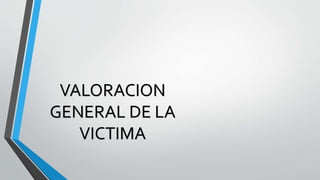 VALORACION
GENERAL DE LA
VICTIMA
 