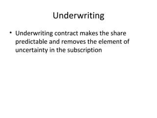 Underwriting
• Underwriting contract makes the share
predictable and removes the element of
uncertainty in the subscription
 