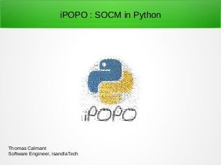 iPOPO : SOCM in Python

Thomas Calmant
Software Engineer, isandlaTech

 