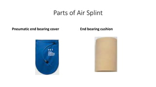 Parts of Air Splint
Pneumatic end bearing cover End bearing cushion
 