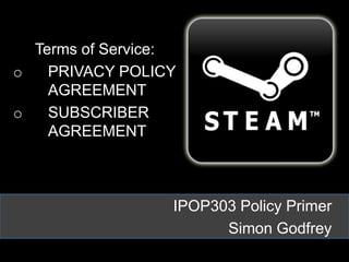 Terms of Service:
o  PRIVACY POLICY
   AGREEMENT
o  SUBSCRIBER
   AGREEMENT



                      IPOP303 Policy Primer
                            Simon Godfrey
 