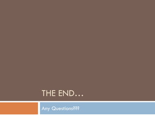 THE END…
Any Questions???
 