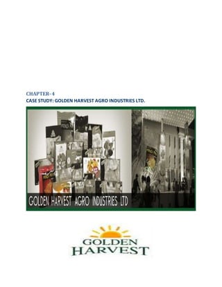 CHAPTER-4
CASE STUDY: GOLDEN HARVEST AGRO INDUSTRIES LTD.
 
