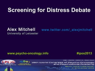 Screening for Distress Debate
Alex Mitchell

University of Leicester

www.twitter.com/_alexjmitchell

www.psycho-oncology.info

#ipos2013

 