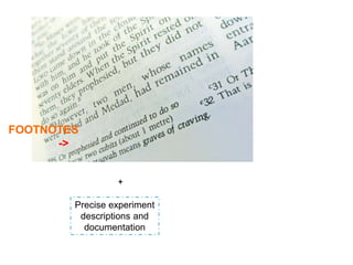 + 
Precise experiment 
descriptions and 
documentation 
FOOTNOTES 
-> 
 
