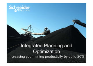Integrated Planning and
Optimization
Increasing your mining productivity by up to 20%
 