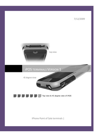 7/12/2009 




IPOS TERMINALS VERSION 1




    iPhone Point of Sale terminals | 
 