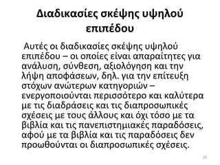 Διαδικασίες σκέψης υψηλού επιπέδου   Αυτές οι διαδικασίες σκέψης υψηλού επιπέδου – οι οποίες είναι απαραίτητες για ανάλυση, σύνθεση, αξιολόγηση και την λήψη αποφάσεων, δηλ. για την επίτευξη στόχων ανώτερων κατηγοριών – ενεργοποιούνται περισσότερο και καλύτερα με τις διαδράσεις και τις διαπροσωπικές σχέσεις με τους άλλους και όχι τόσο με τα βιβλία και τις πανεπιστημιακές παραδόσεις, αφού με τα βιβλία και τις παραδόσεις δεν προωθούνται οι διαπροσωπικές σχέσεις.  