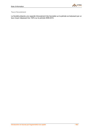 Note d’information


Taux d’écoulement

La Société présente une capacité d’écoulement très favorable sur la période se traduisant par un
taux moyen dépassant les 100% sur la période 2008-2010.




Introduction en bourse par Augmentation de capital                                    - 192 -
 
