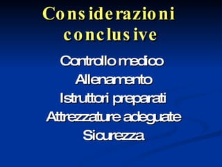 Considerazioni  conclusive Controllo medico  Allenamento Istruttori preparati Attrezzature adeguate Sicurezza 