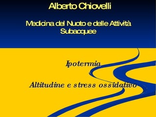 Alberto Chiovelli Medicina del Nuoto e delle Attività Subacquee Ipotermia Altitudine e stress ossidativo 
