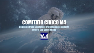 COMITATO CIVICO M4
Confronto tra le 5 ipotesi di prolungamento della M4
verso il Sud Ovest Milano
 