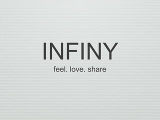INFINY
feel. love. share
 