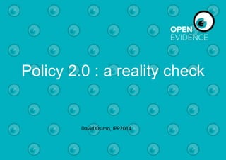 Policy 2.0 : a reality check 
David Osimo, IPP2014 
 
