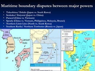 Maritime boundary disputes between major powers
 •   Takeshima/ Dokdo (Japan vs. South Korea)
 •   Senkaku/ Daiyutai (Japa...