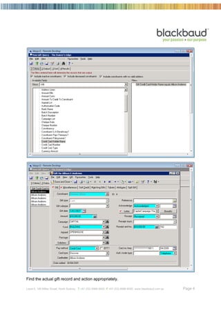 Find the actual gift record and action appropriately.

Level 6, 189 Miller Street, North Sydney T +61 (02) 8986 6000 F +61 (02) 8986 6060 www.blackbaud.com.au   Page 4
 