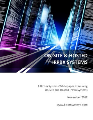 ON-SITE & HOSTED
IPPBX SYSTEMS

A Bicom Systems Whitepaper examining
On-Site and Hosted IPPBX Systems
November 2012
www.bicomsystems.com

 