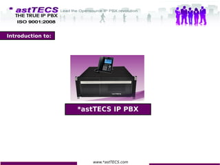 Introduction to:
www.*astTECS.com
*astTECS IP PBX
 