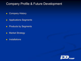 Company Profile & Future Development
Company History
Applications Segments
Products by Segments
Market Strategy
Installations

 