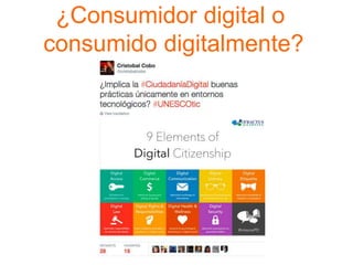 ¿Consumidor digital o
consumido digitalmente?
 