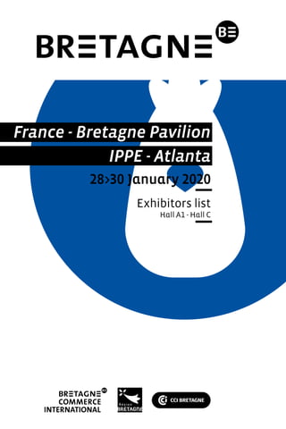 France - Bretagne Pavilion
IPPE - Atlanta
28>30 January 2020
Exhibitors list
Hall A1 - Hall C
 