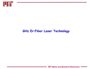 GHz Er:Fiber Laser Technology MIT Optics and Quantum Electronics 