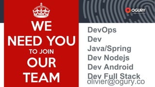 xxxxx Smart mobile acquisition
Smart mobile acquisition
olivier@ogury.co
DevOps
Dev
Java/Spring
Dev Nodejs
Dev Android
Dev Full Stack
 