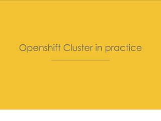 Docker/ Openshift introduction
Openshift Cluster in practice
 
