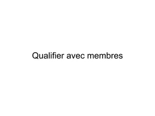 Qualifier avec membres
 