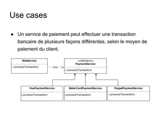 Use cases
● Un service de paiement peut effectuer une transaction
bancaire de plusieurs façons différentes, selon le moyen de
paiement du client.
 