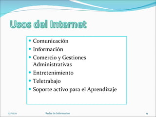 Comunicación Información Comercio y Gestiones Administrativas Entretenimiento Teletrabajo Soporte activo para el Aprendizaje 07/02/11 Redes de Información 